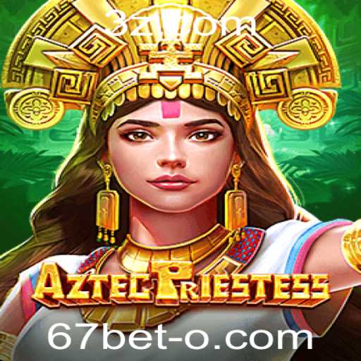 Descubra o Fascinante Jogo AztecPriestess e as Regras do 67bet